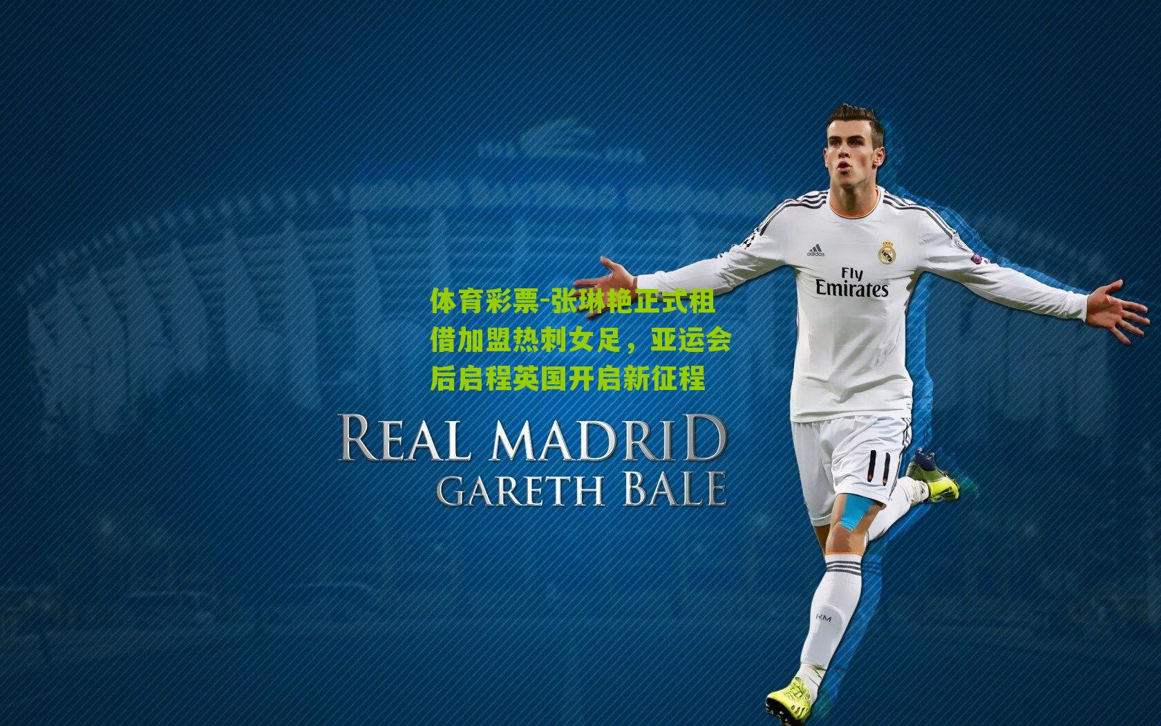 体育彩票-张琳艳正式租借加盟热刺女足，亚运会后启程英国开启新征程