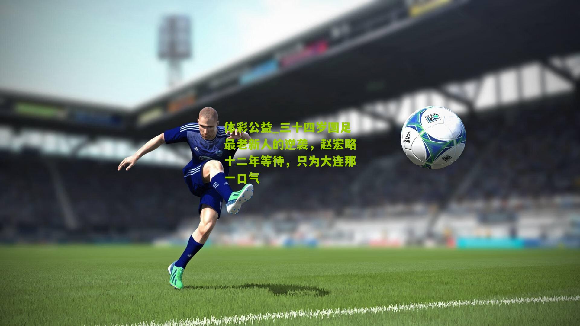 三十四岁国足最老新人的逆袭,赵宏略十二年等待,只为大连那一口气