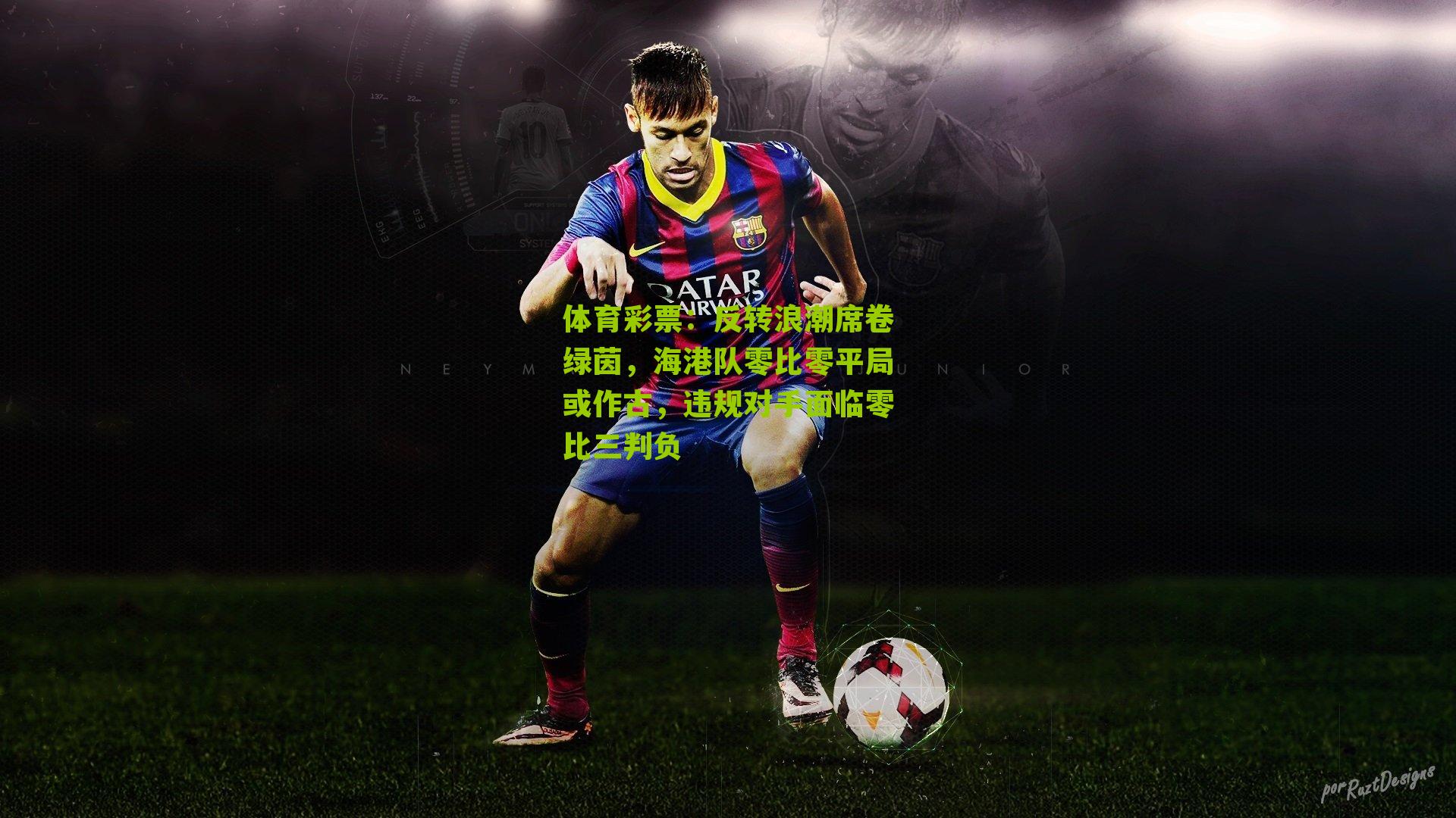 体育彩票：反转浪潮席卷绿茵，海港队零比零平局或作古，违规对手面临零比三判负