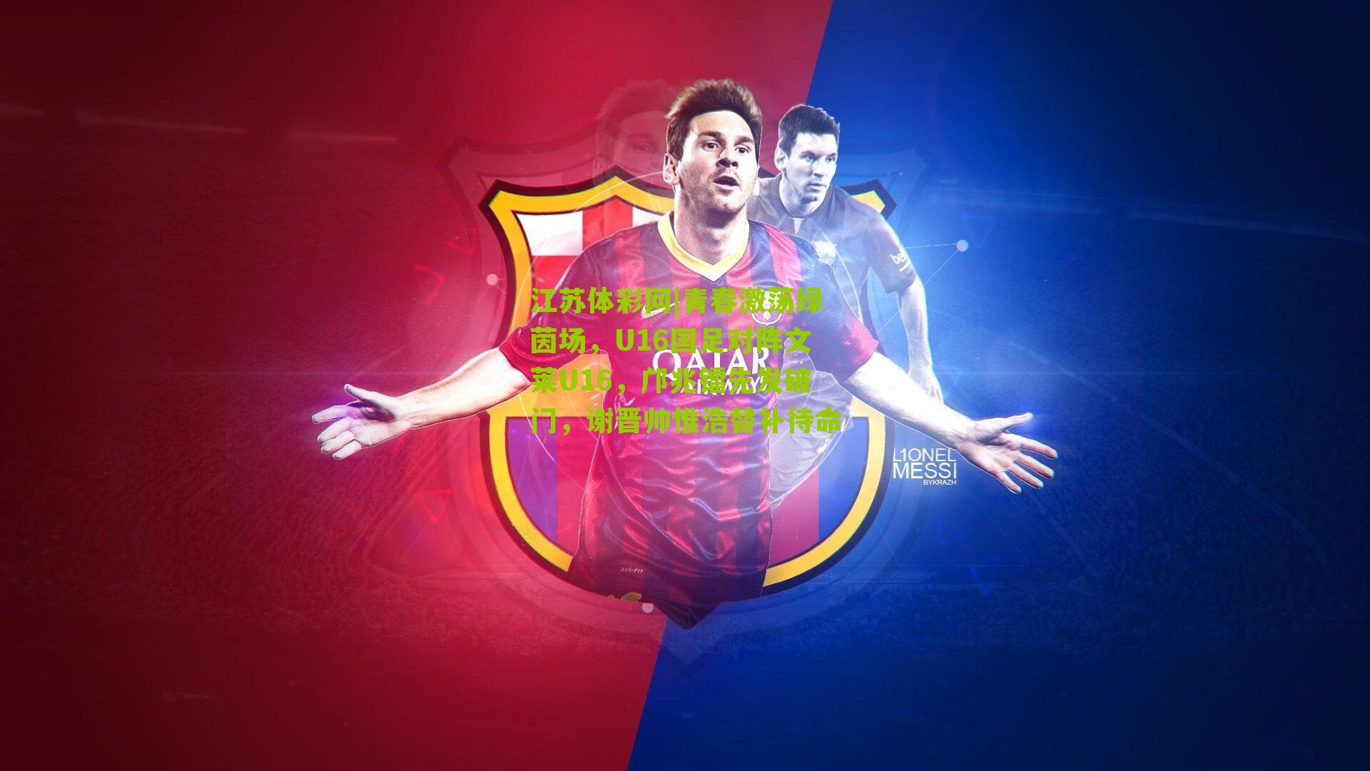 江苏体彩网|青春激荡绿茵场，U16国足对阵文莱U16，邝兆镭先发破门，谢晋帅惟浩替补待命