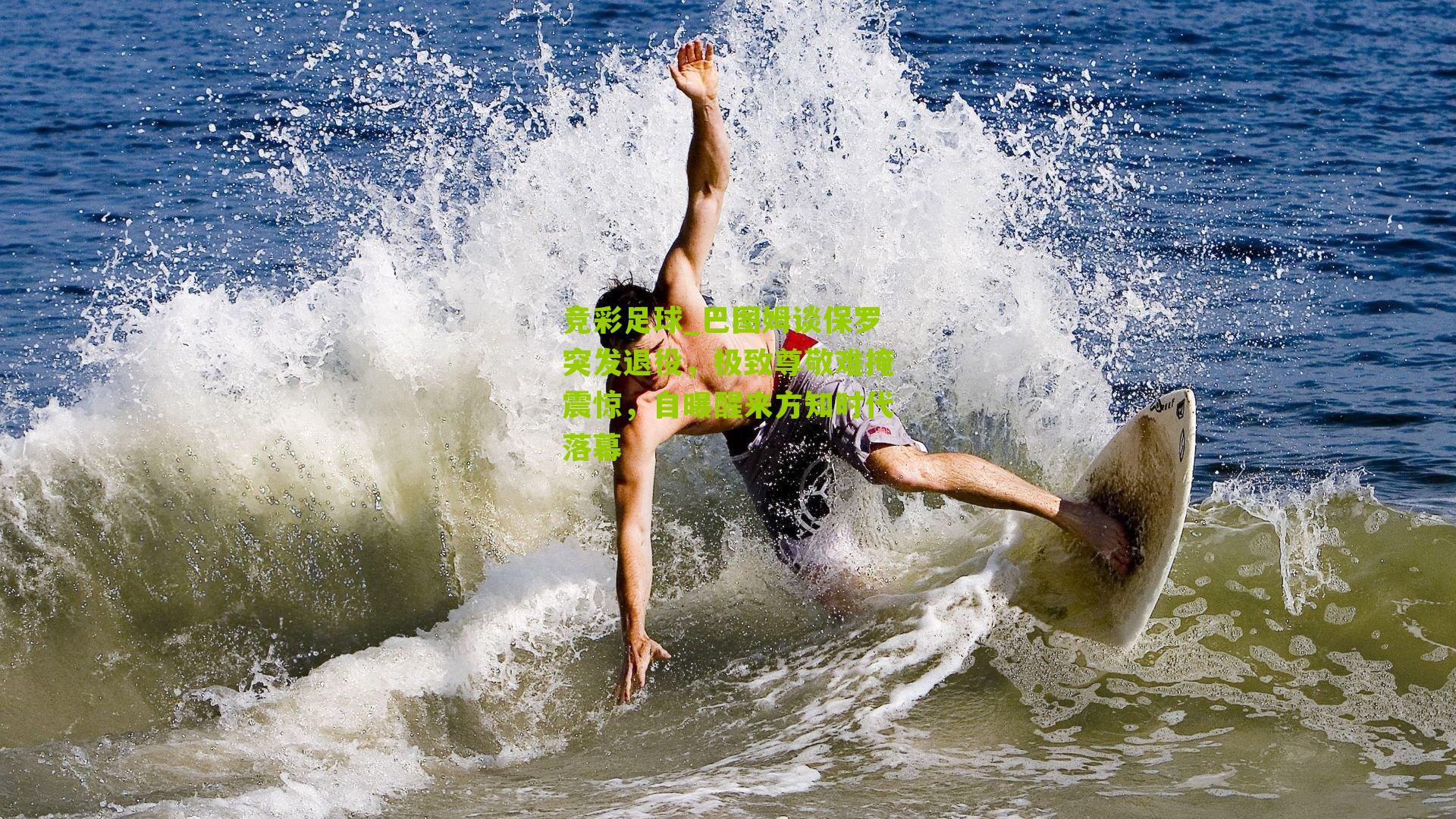 竞彩足球_巴图姆谈保罗突发退役，极致尊敬难掩震惊，自曝醒来方知时代落幕